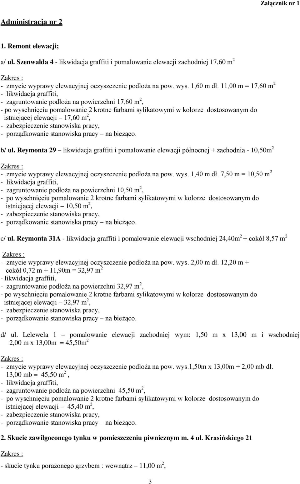 Reymonta 29 likwidacja graffiti i pomalowanie elewacji północnej + zachodnia - 10,50m 2 - zmycie wyprawy elewacyjnej oczyszczenie podłoża na pow. wys. 1,40 m dł.