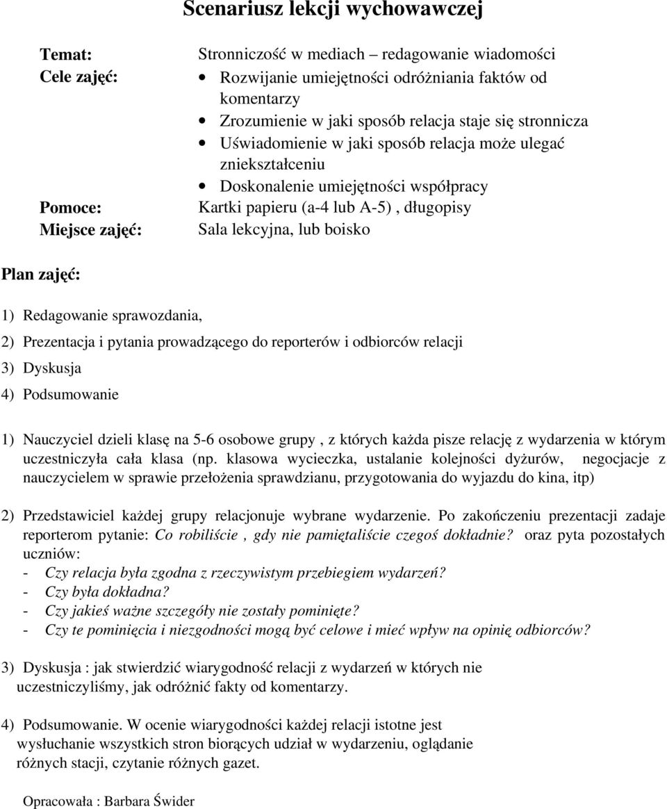 boisko Plan zajęć: 1) Redagowanie sprawozdania, 2) Prezentacja i pytania prowadzącego do reporterów i odbiorców relacji 3) Dyskusja 4) Podsumowanie 1) Nauczyciel dzieli klasę na 5 6 osobowe grupy, z