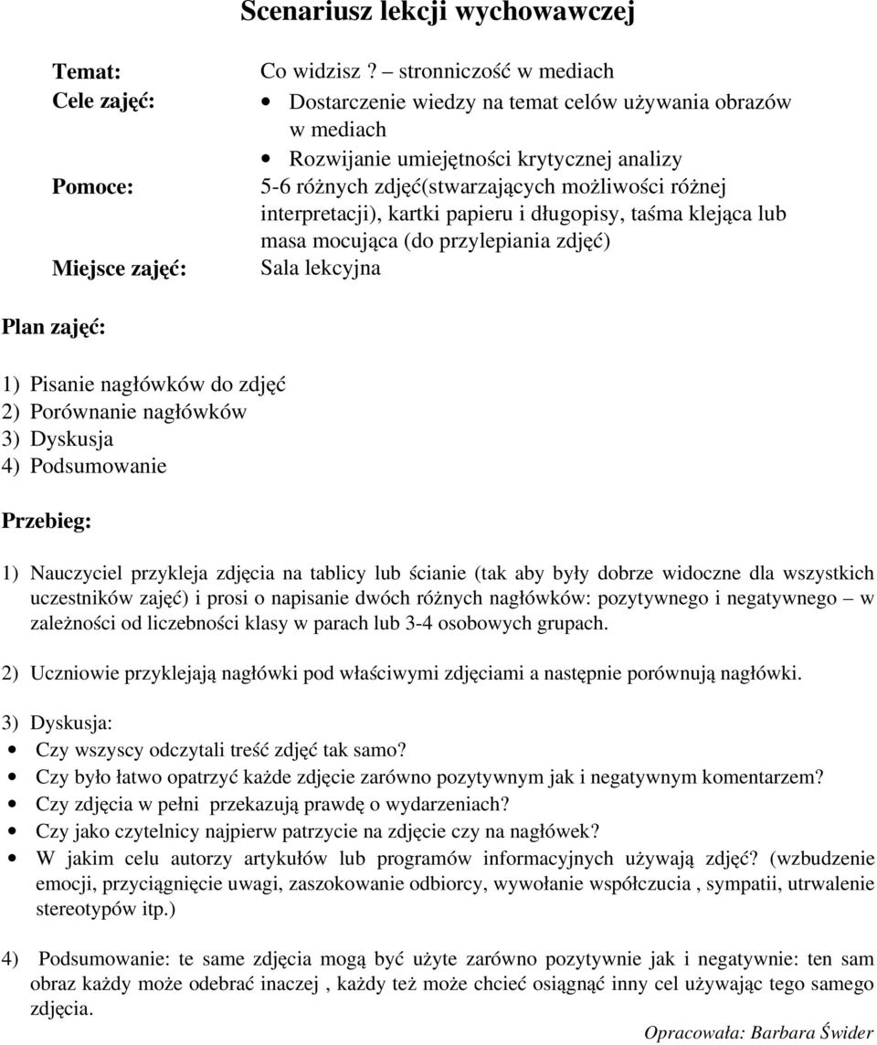 kartki papieru i długopisy, taśma klejąca lub masa mocująca (do przylepiania zdjęć) Sala lekcyjna Plan zajęć: 1) 2) 3) 4) Pisanie nagłówków do zdjęć Porównanie nagłówków Dyskusja Podsumowanie