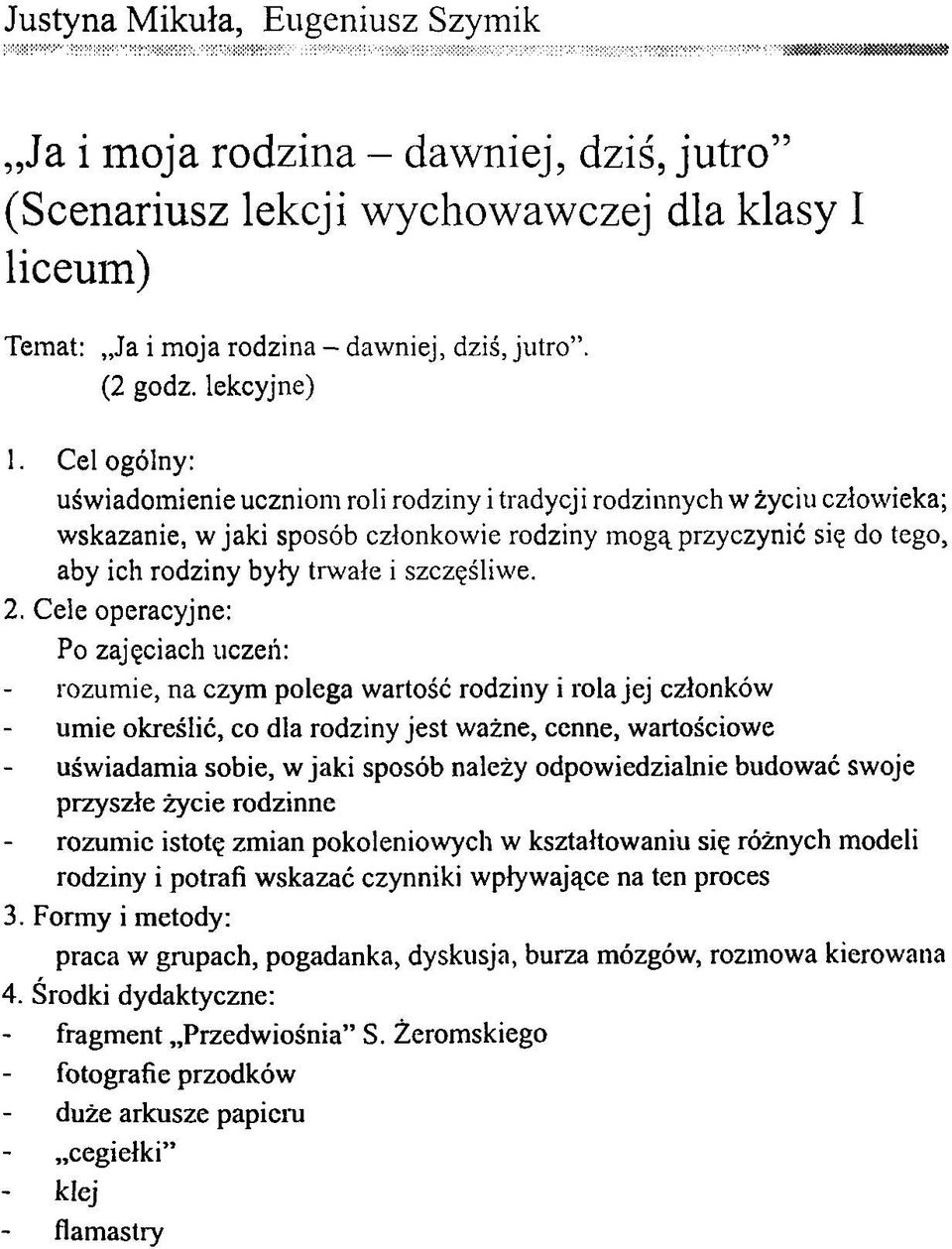 Cel ogólny: uświadomienie uczniom roli rodziny i tradycji rodzinnych w życiu człowieka; wskazanie, w jaki sposób członkowie rodziny mogą przyczynić się do tego, aby ich rodziny były trwałe i