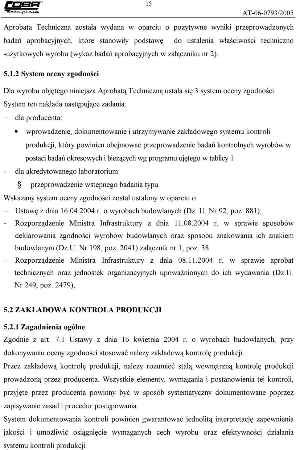 System ten nakłada następujące zadania: dla producenta: wprowadzenie, dokumentowanie i utrzymywanie zakładowego systemu kontroli produkcji, który powinien obejmować przeprowadzenie badań kontrolnych