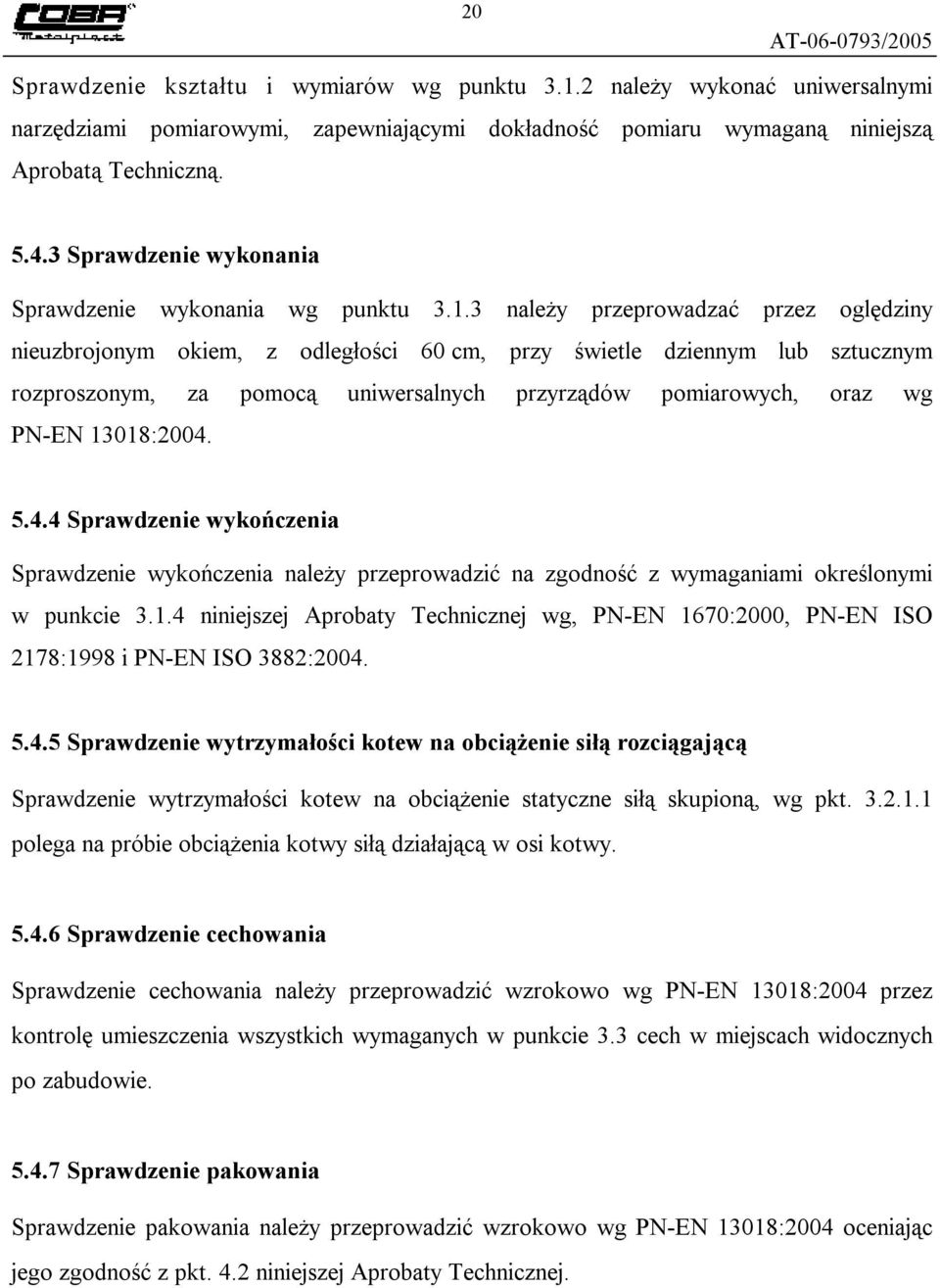 3 należy przeprowadzać przez oględziny nieuzbrojonym okiem, z odległości 60 cm, przy świetle dziennym lub sztucznym rozproszonym, za pomocą uniwersalnych przyrządów pomiarowych, oraz wg PN-EN