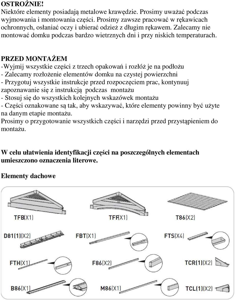 PRZED MONTAŻEM -Wyjmij wszystkie części z trzech opakowań i rozłóż je na podłożu - Zalecamy rozłożenie elementów domku na czystej powierzchni - Przygotuj wszystkie instrukcje przed rozpoczęciem prac,