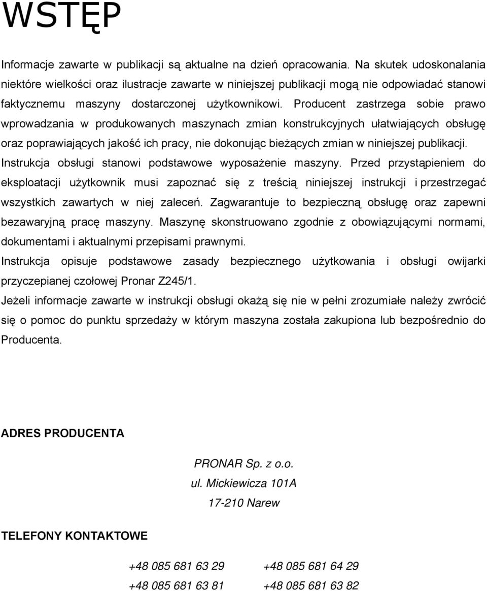 Producent zastrzega sobie prawo wprowadzania w produkowanych maszynach zmian konstrukcyjnych ułatwiających obsługę oraz poprawiających jakość ich pracy, nie dokonując bieżących zmian w niniejszej