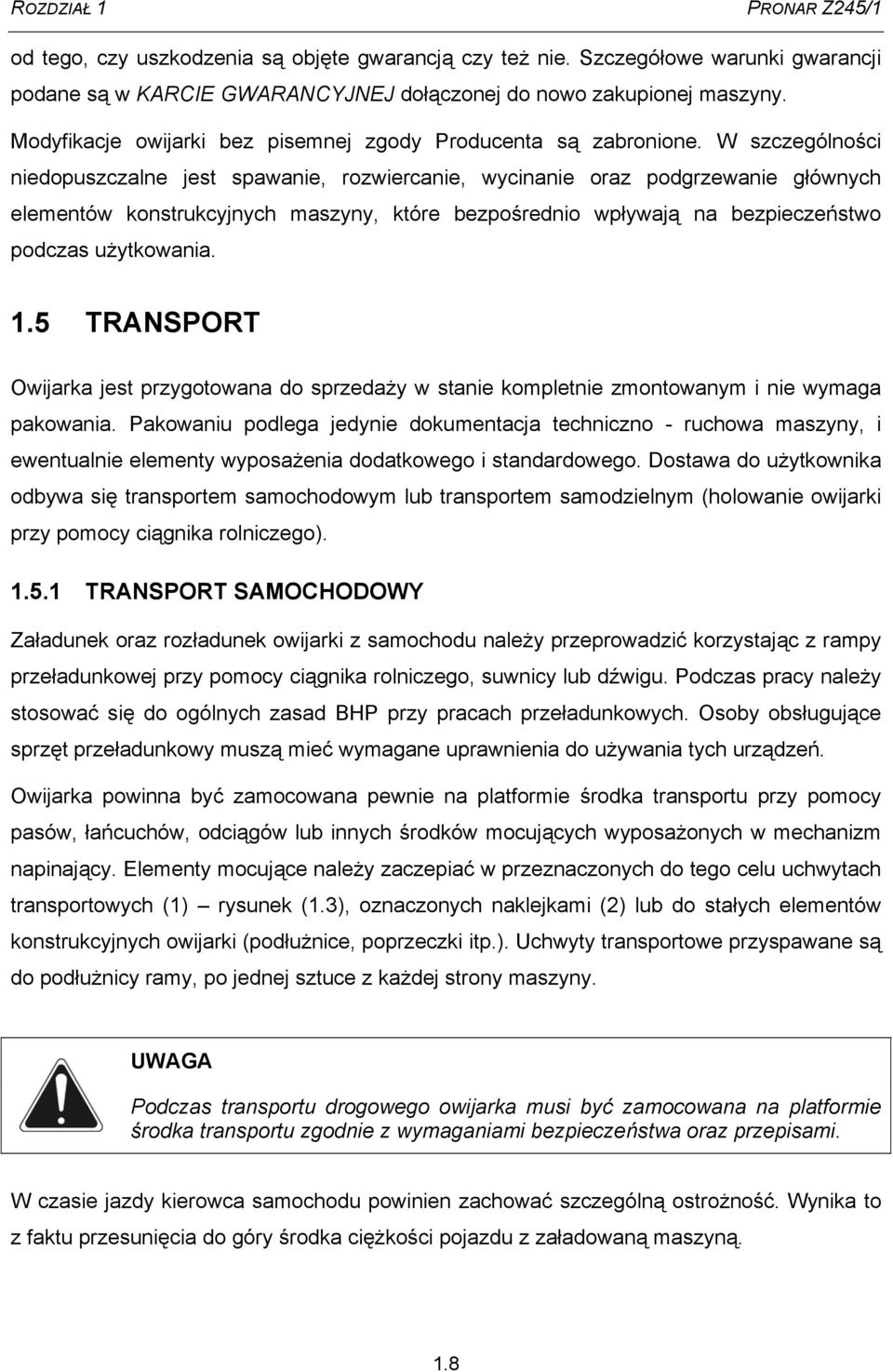 W szczególności niedopuszczalne jest spawanie, rozwiercanie, wycinanie oraz podgrzewanie głównych elementów konstrukcyjnych maszyny, które bezpośrednio wpływają na bezpieczeństwo podczas użytkowania.