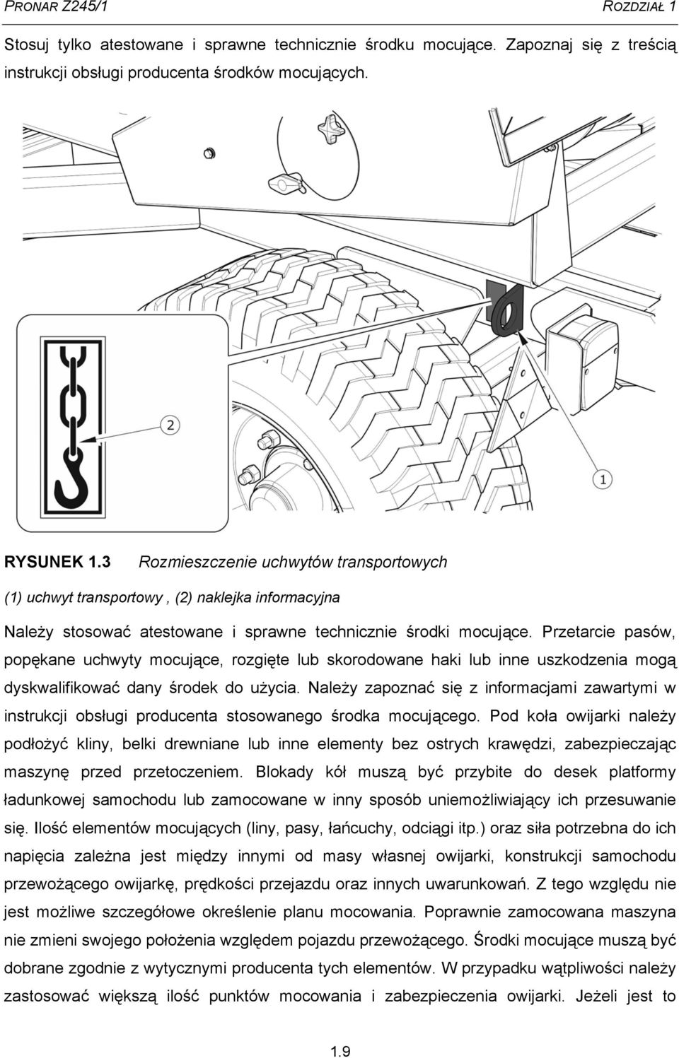 Przetarcie pasów, popękane uchwyty mocujące, rozgięte lub skorodowane haki lub inne uszkodzenia mogą dyskwalifikować dany środek do użycia.