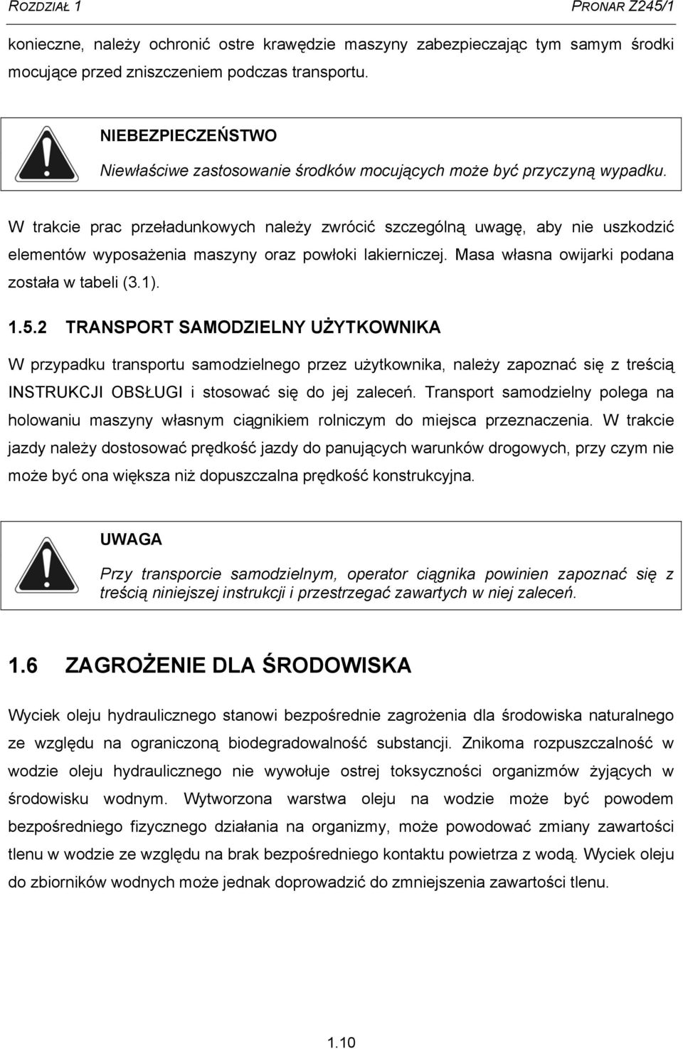 W trakcie prac przeładunkowych należy zwrócić szczególną uwagę, aby nie uszkodzić elementów wyposażenia maszyny oraz powłoki lakierniczej. Masa własna owijarki podana została w tabeli (3.1). 1.5.