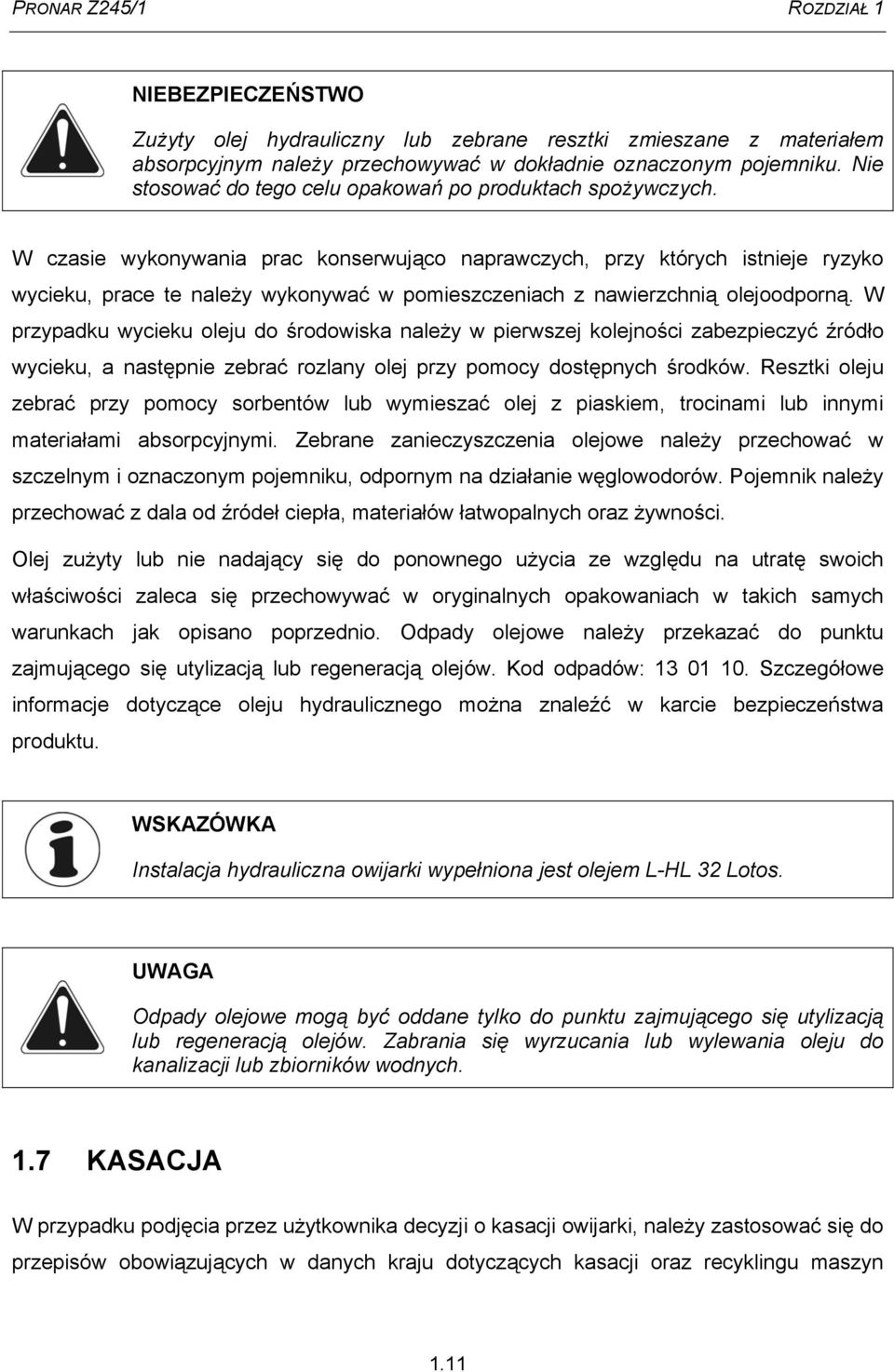 W czasie wykonywania prac konserwująco naprawczych, przy których istnieje ryzyko wycieku, prace te należy wykonywać w pomieszczeniach z nawierzchnią olejoodporną.