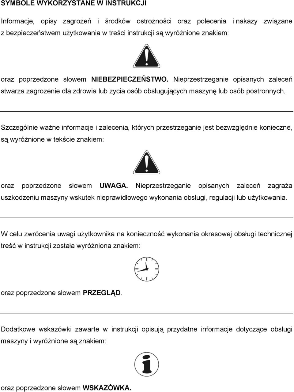 Szczególnie ważne informacje i zalecenia, których przestrzeganie jest bezwzględnie konieczne, są wyróżnione w tekście znakiem: oraz poprzedzone słowem UWAGA.