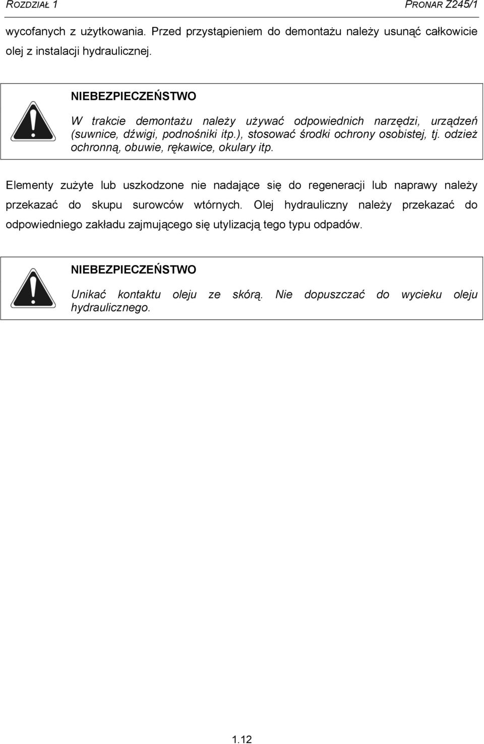 odzież ochronną, obuwie, rękawice, okulary itp. Elementy zużyte lub uszkodzone nie nadające się do regeneracji lub naprawy należy przekazać do skupu surowców wtórnych.