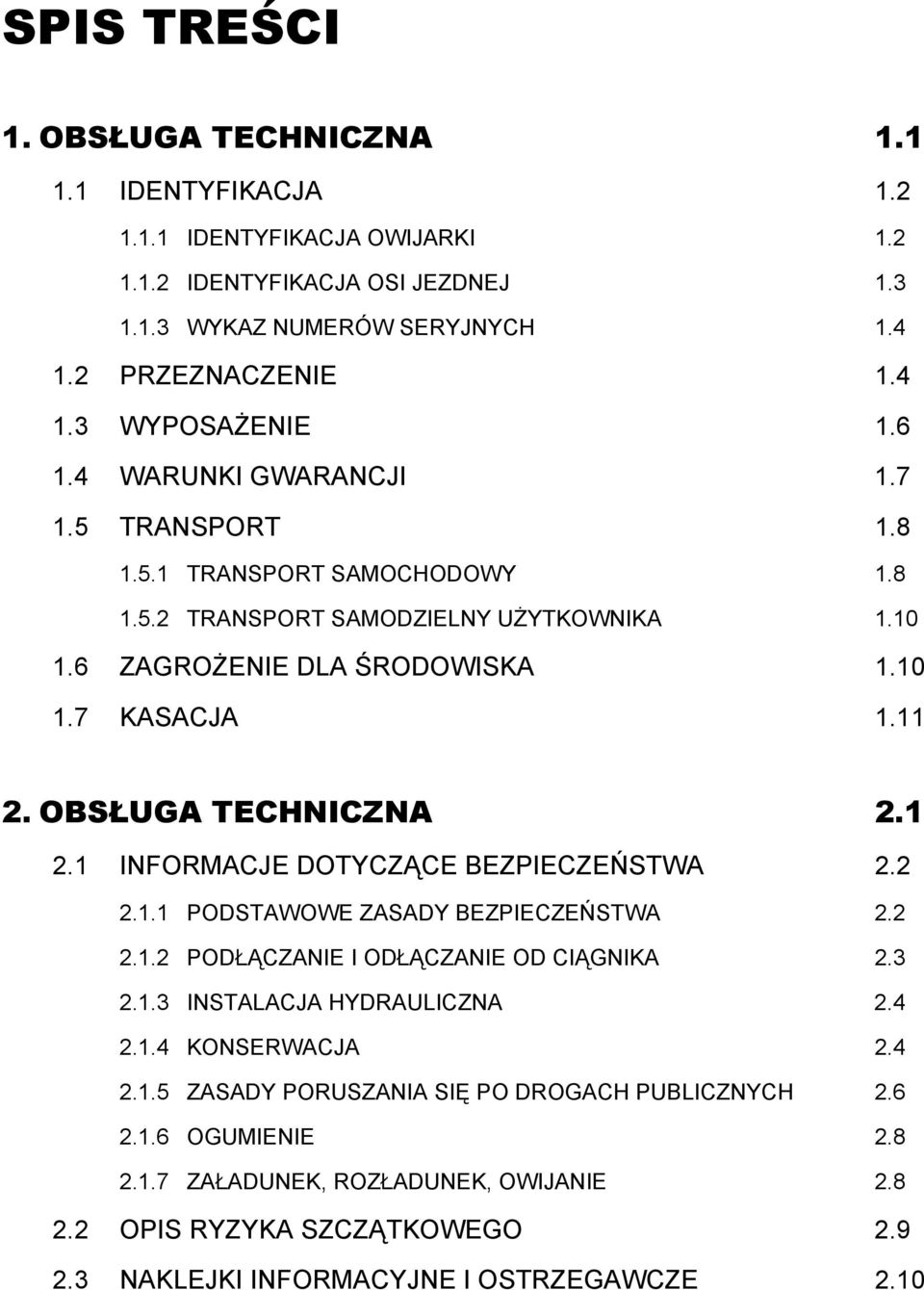 OBSŁUGA TECHNICZNA 2.1 2.1 INFORMACJE DOTYCZĄCE BEZPIECZEŃSTWA 2.2 2.1.1 PODSTAWOWE ZASADY BEZPIECZEŃSTWA 2.2 2.1.2 PODŁĄCZANIE I ODŁĄCZANIE OD CIĄGNIKA 2.3 2.1.3 INSTALACJA HYDRAULICZNA 2.4 2.1.4 KONSERWACJA 2.