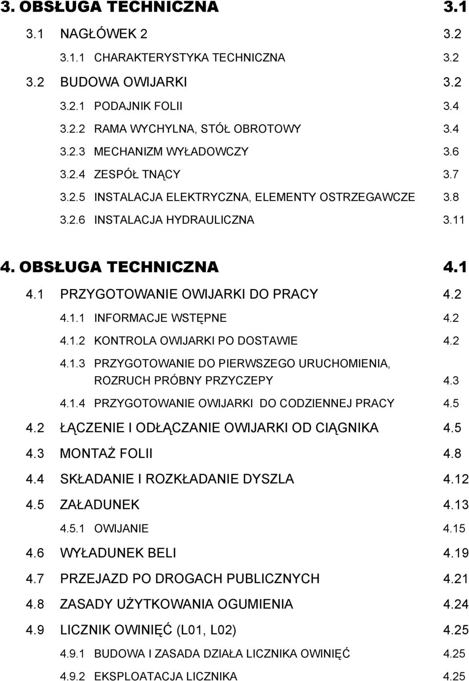 2 4.1.2 KONTROLA OWIJARKI PO DOSTAWIE 4.2 4.1.3 PRZYGOTOWANIE DO PIERWSZEGO URUCHOMIENIA, ROZRUCH PRÓBNY PRZYCZEPY 4.3 4.1.4 PRZYGOTOWANIE OWIJARKI DO CODZIENNEJ PRACY 4.5 4.