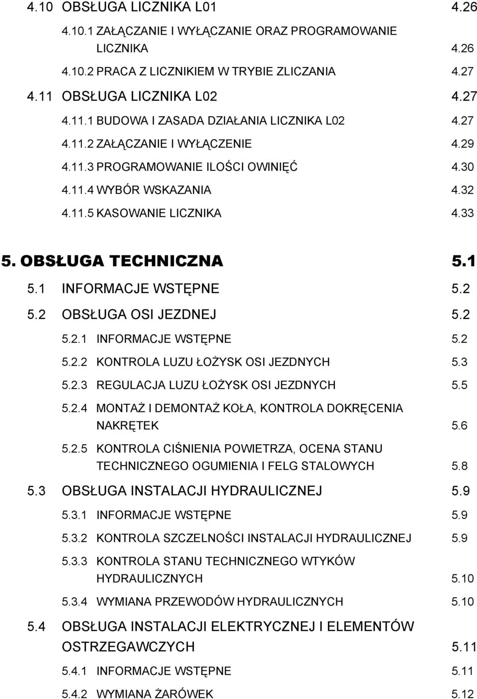 2 OBSŁUGA OSI JEZDNEJ 5.2 5.2.1 INFORMACJE WSTĘPNE 5.2 5.2.2 KONTROLA LUZU ŁOŻYSK OSI JEZDNYCH 5.3 5.2.3 REGULACJA LUZU ŁOŻYSK OSI JEZDNYCH 5.5 5.2.4 MONTAŻ I DEMONTAŻ KOŁA, KONTROLA DOKRĘCENIA NAKRĘTEK 5.