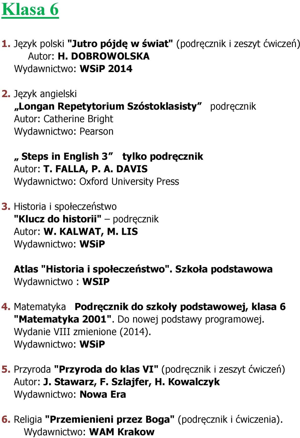 Historia i społeczeństwo "Klucz do historii" podręcznik Autor: W. KALWAT, M. LIS Atlas "Historia i społeczeństwo". Szkoła podstawowa Wydawnictwo : WSIP 4.