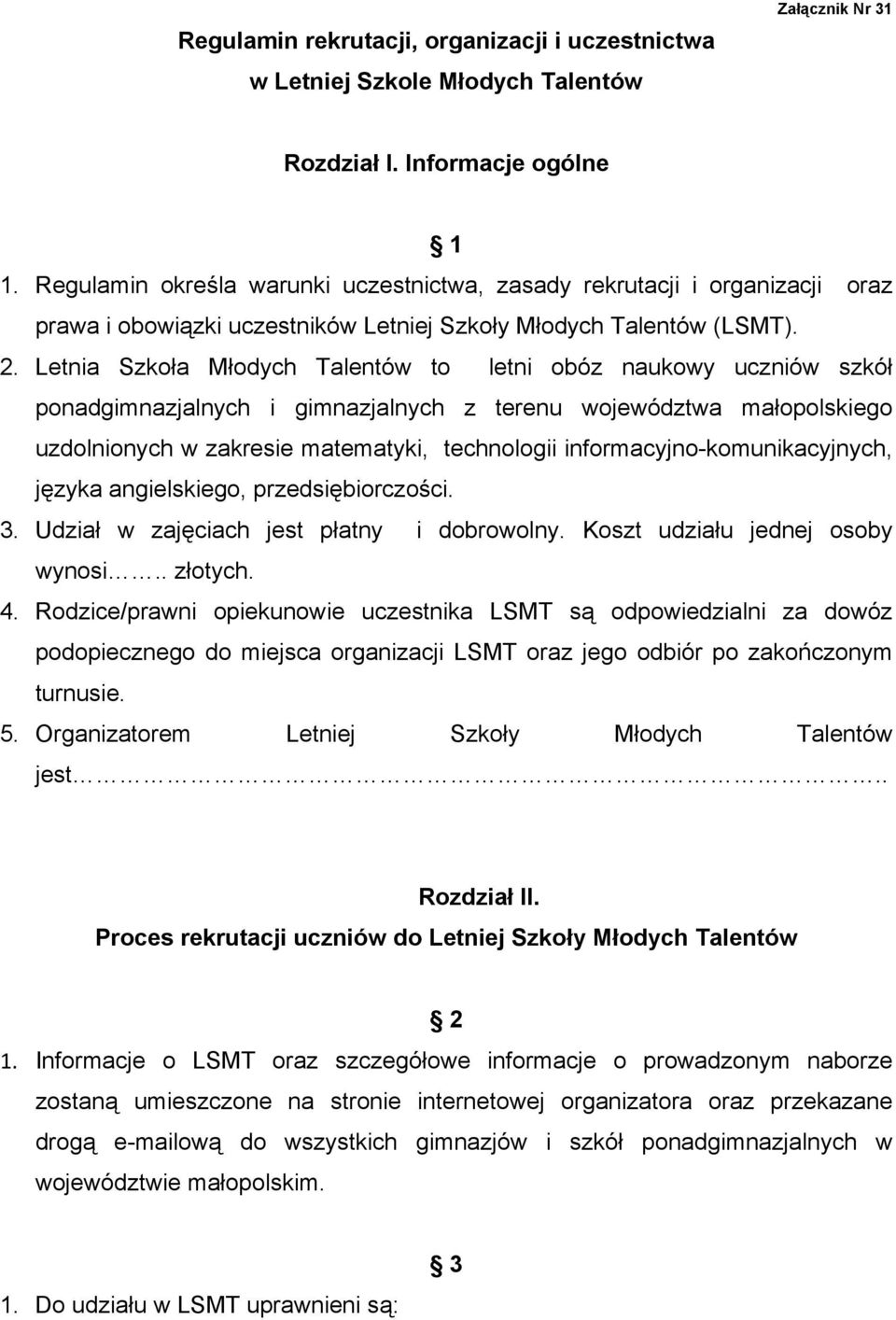 Letnia Szkoła Młodych Talentów to letni obóz naukowy uczniów szkół ponadgimnazjalnych i gimnazjalnych z terenu województwa małopolskiego uzdolnionych w zakresie matematyki, technologii