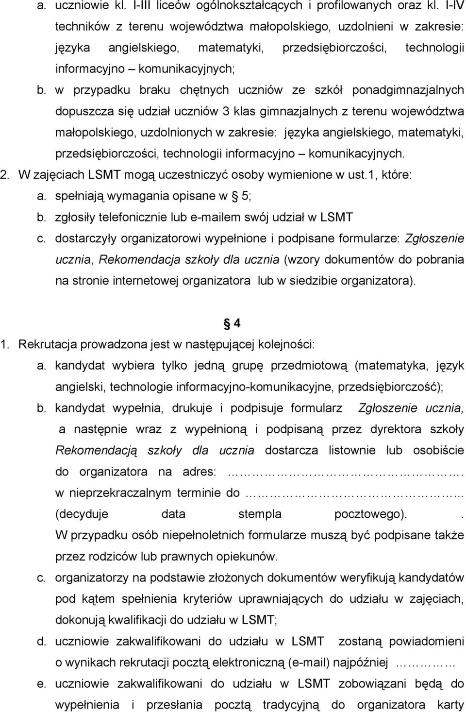 w przypadku braku chętnych uczniów ze szkół ponadgimnazjalnych dopuszcza się udział uczniów 3 klas gimnazjalnych z terenu województwa małopolskiego, uzdolnionych w zakresie: języka angielskiego,