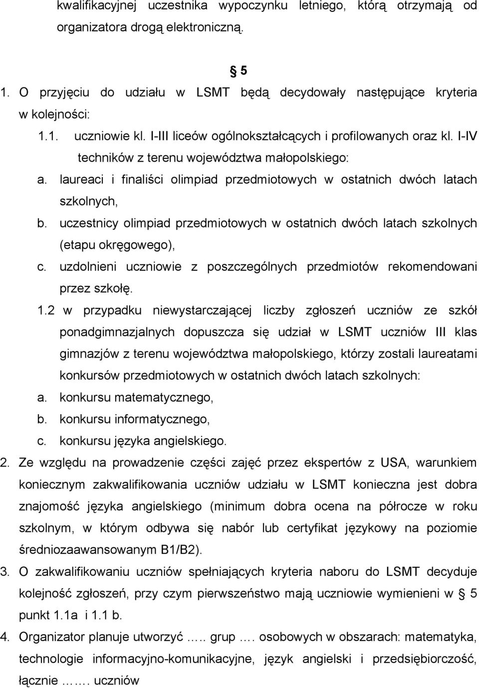 uczestnicy olimpiad przedmiotowych w ostatnich dwóch latach szkolnych (etapu okręgowego), c. uzdolnieni uczniowie z poszczególnych przedmiotów rekomendowani przez szkołę. 1.