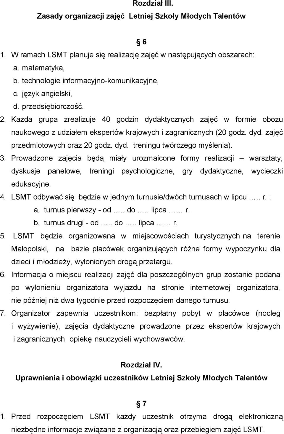 Każda grupa zrealizuje 40 godzin dydaktycznych zajęć w formie obozu naukowego z udziałem ekspertów krajowych i zagranicznych (20 godz. dyd. zajęć przedmiotowych oraz 20 godz. dyd. treningu twórczego myślenia).