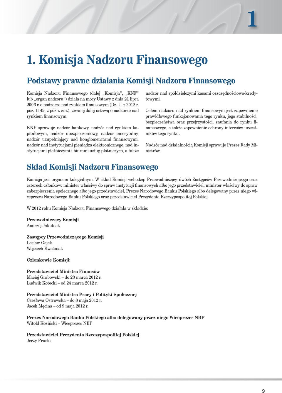 KNF sprawuje nadzór bankowy, nadzór nad rynkiem kapitałowym, nadzór ubezpieczeniowy, nadzór emerytalny, nadzór uzupełniający nad konglomeratami finansowymi, nadzór nad instytucjami pieniądza