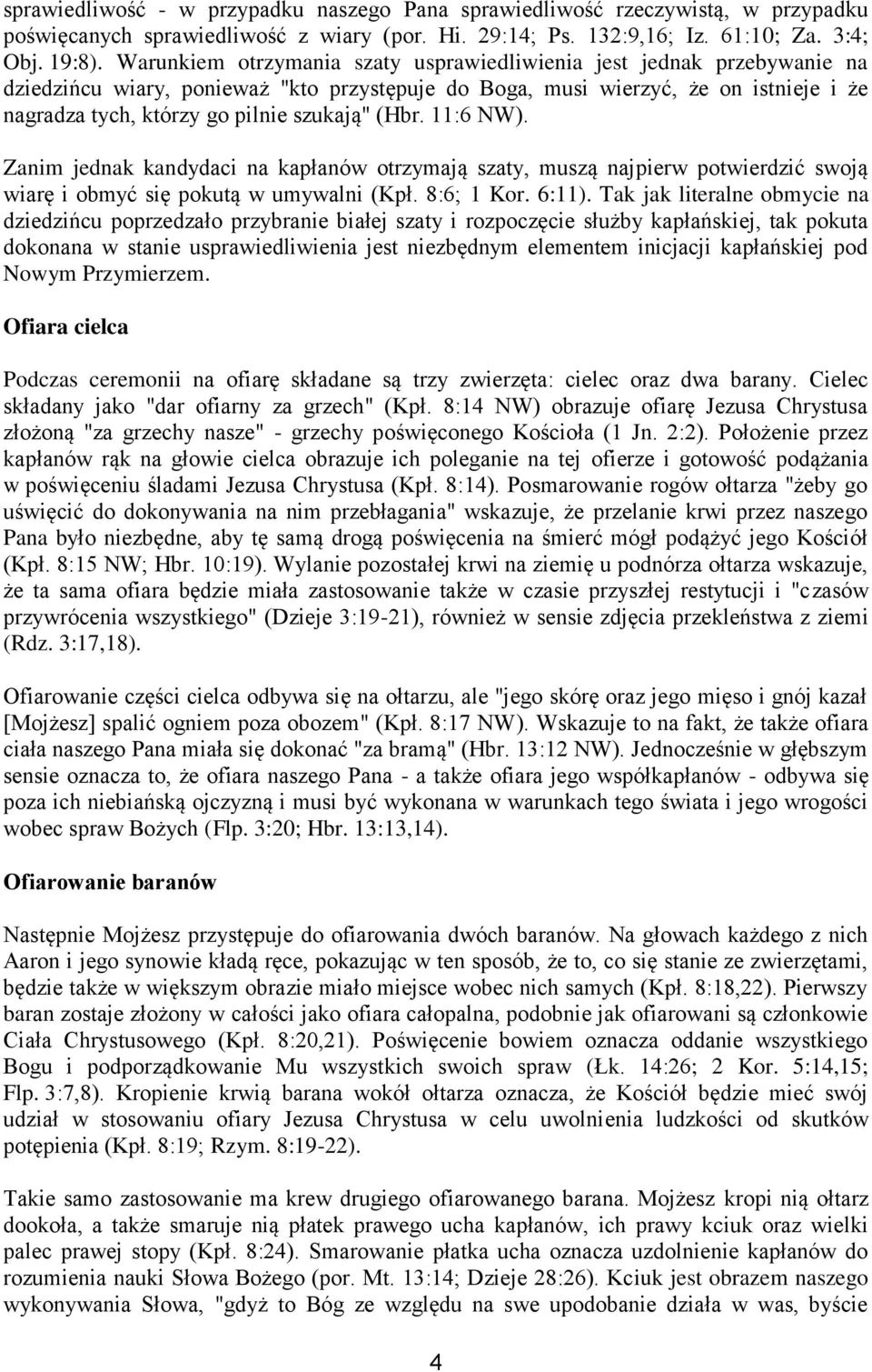 (Hbr. 11:6 NW). Zanim jednak kandydaci na kapłanów otrzymają szaty, muszą najpierw potwierdzić swoją wiarę i obmyć się pokutą w umywalni (Kpł. 8:6; 1 Kor. 6:11).