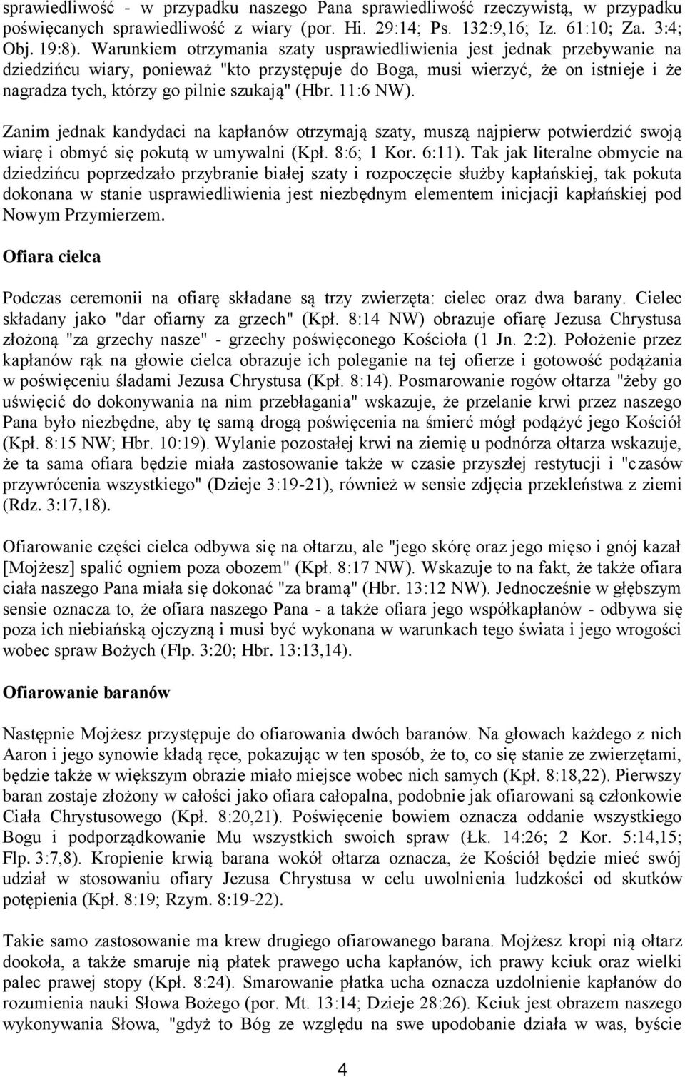 (Hbr. 11:6 NW). Zanim jednak kandydaci na kapłanów otrzymają szaty, muszą najpierw potwierdzić swoją wiarę i obmyć się pokutą w umywalni (Kpł. 8:6; 1 Kor. 6:11).