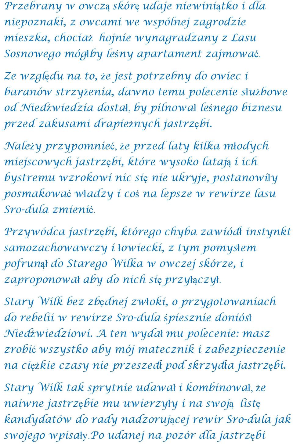 Należy przypomnieć, że przed laty kilka młodych miejscowych jastrzębi, które wysoko latają i ich bystremu wzrokowi nic się nie ukryje, postanowiły posmakować władzy i coś na lepsze w rewirze lasu