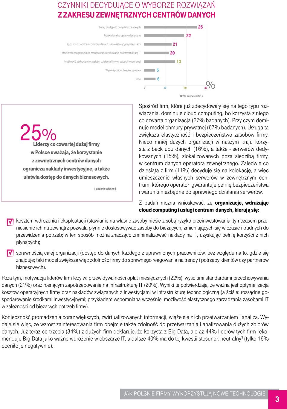 Nieco mniej dużych organizacji w naszym kraju korzysta z back upu danych (16%), a także - serwerów dedykowanych (15%), zlokalizowanych poza siedzibą firmy, w centrum danych operatora zewnętrznego.