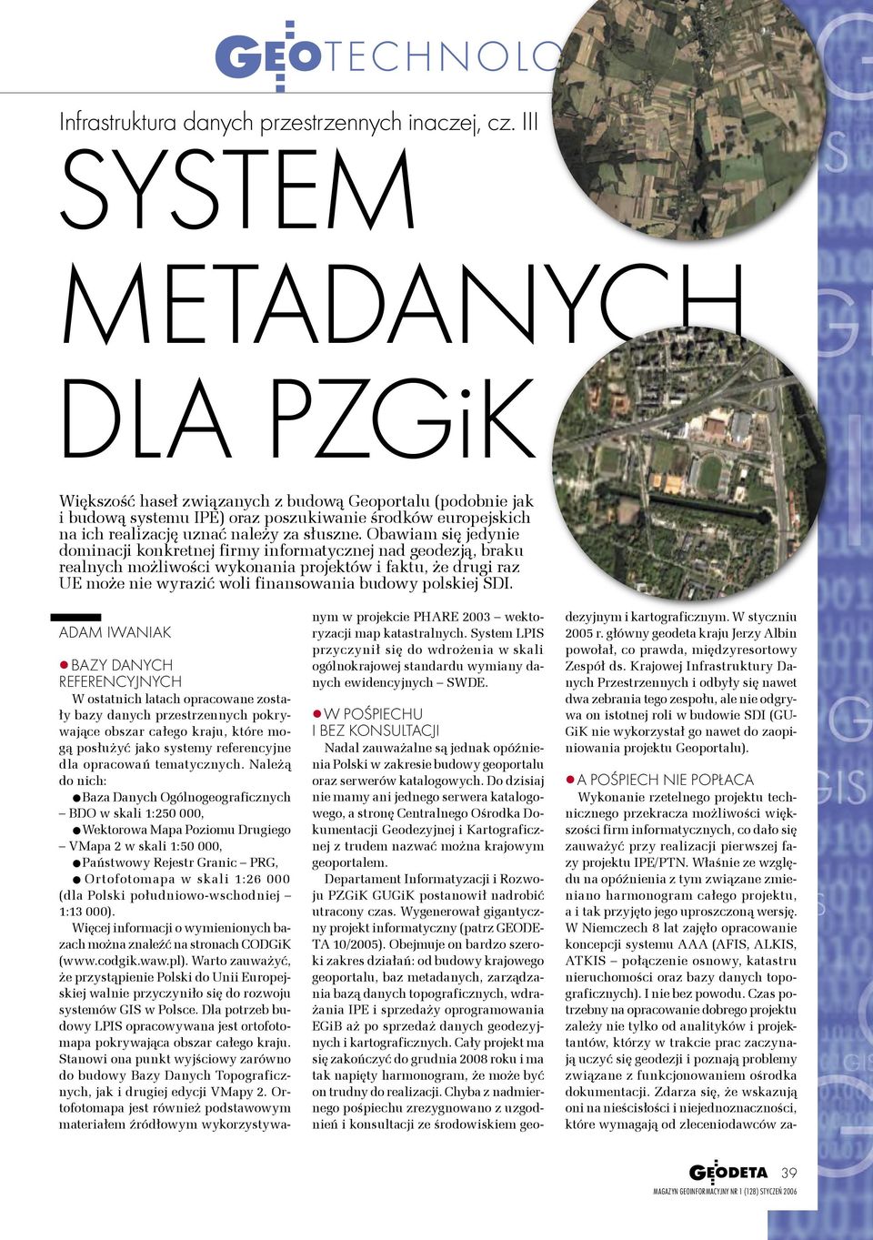 Obawiam się jedynie dominacji konkretnej firmy informatycznej nad geodezją, braku realnych możliwości wykonania projektów i faktu, że drugi raz UE może nie wyrazić woli finansowania budowy polskiej
