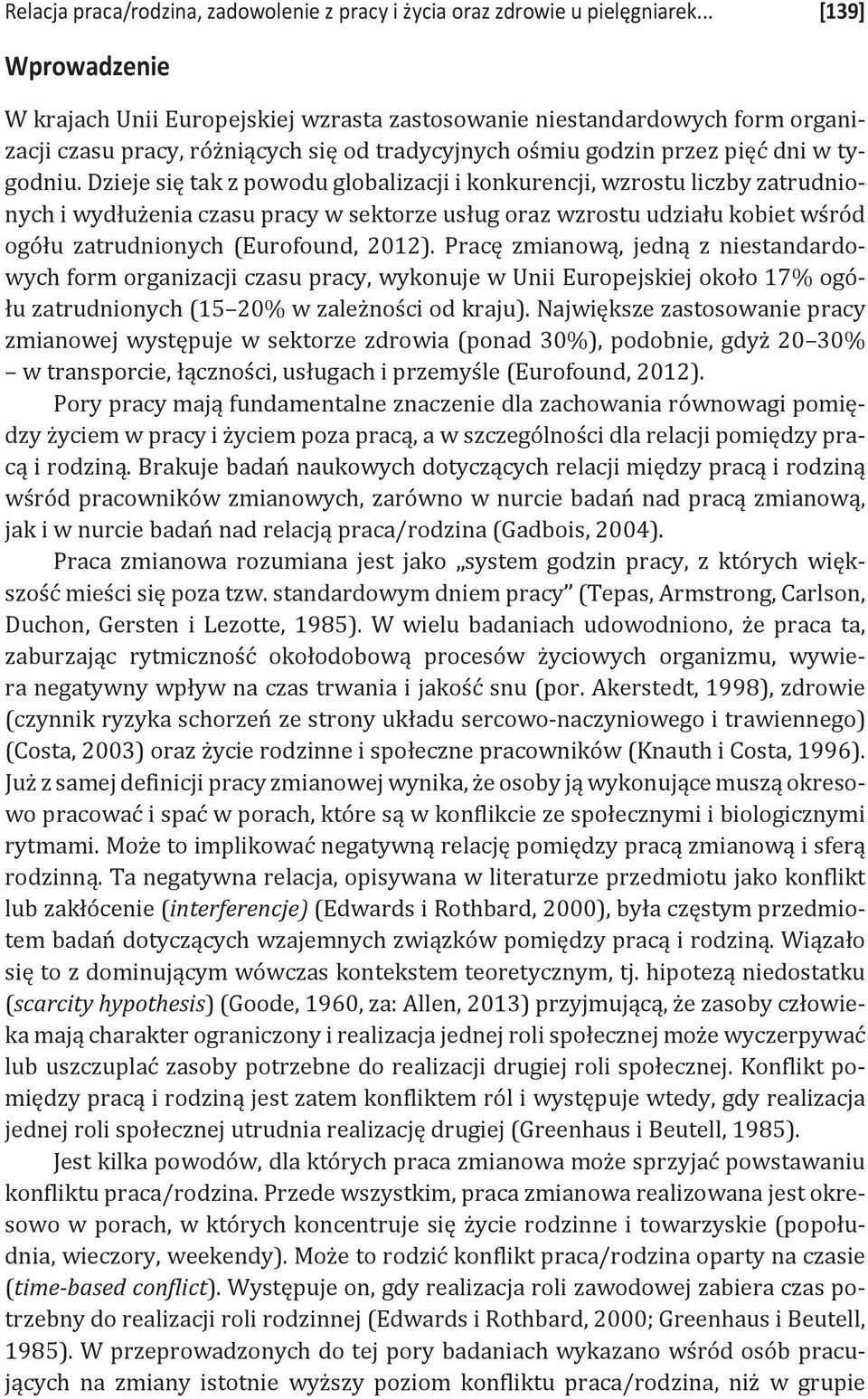 Dzieje się tak z powodu globalizacji i konkurencji, wzrostu liczby zatrudnionych i wydłużenia czasu pracy w sektorze usług oraz wzrostu udziału kobiet wśród ogółu zatrudnionych (Eurofound, 2012).