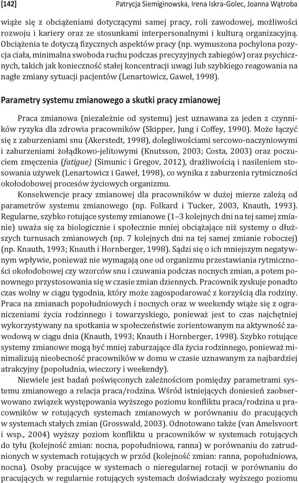 wymuszona pochylona pozycja ciała, minimalna swoboda ruchu podczas precyzyjnych zabiegów) oraz psychicznych, takich jak konieczność stałej koncentracji uwagi lub szybkiego reagowania na nagłe zmiany