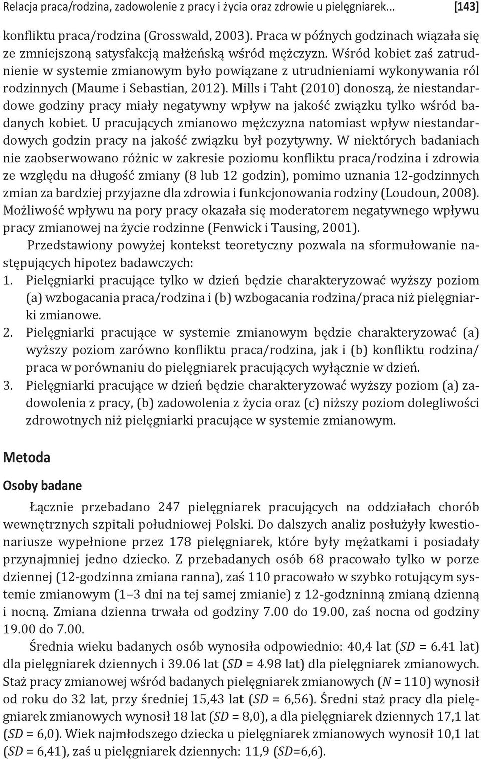 Wśród kobiet zaś zatrudnienie w systemie zmianowym było powiązane z utrudnieniami wykonywania ról rodzinnych (Maume i Sebastian, 2012).
