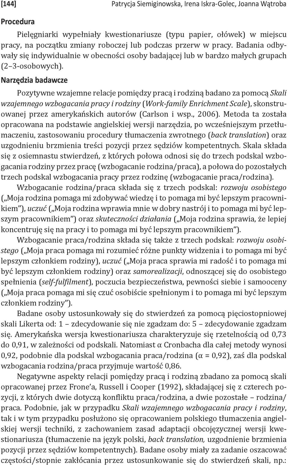 Narzędzia badawcze Pozytywne wzajemne relacje pomiędzy pracą i rodziną badano za pomocą Skali wzajemnego wzbogacania pracy i rodziny (Work-family Enrichment Scale), skonstruowanej przez amerykańskich