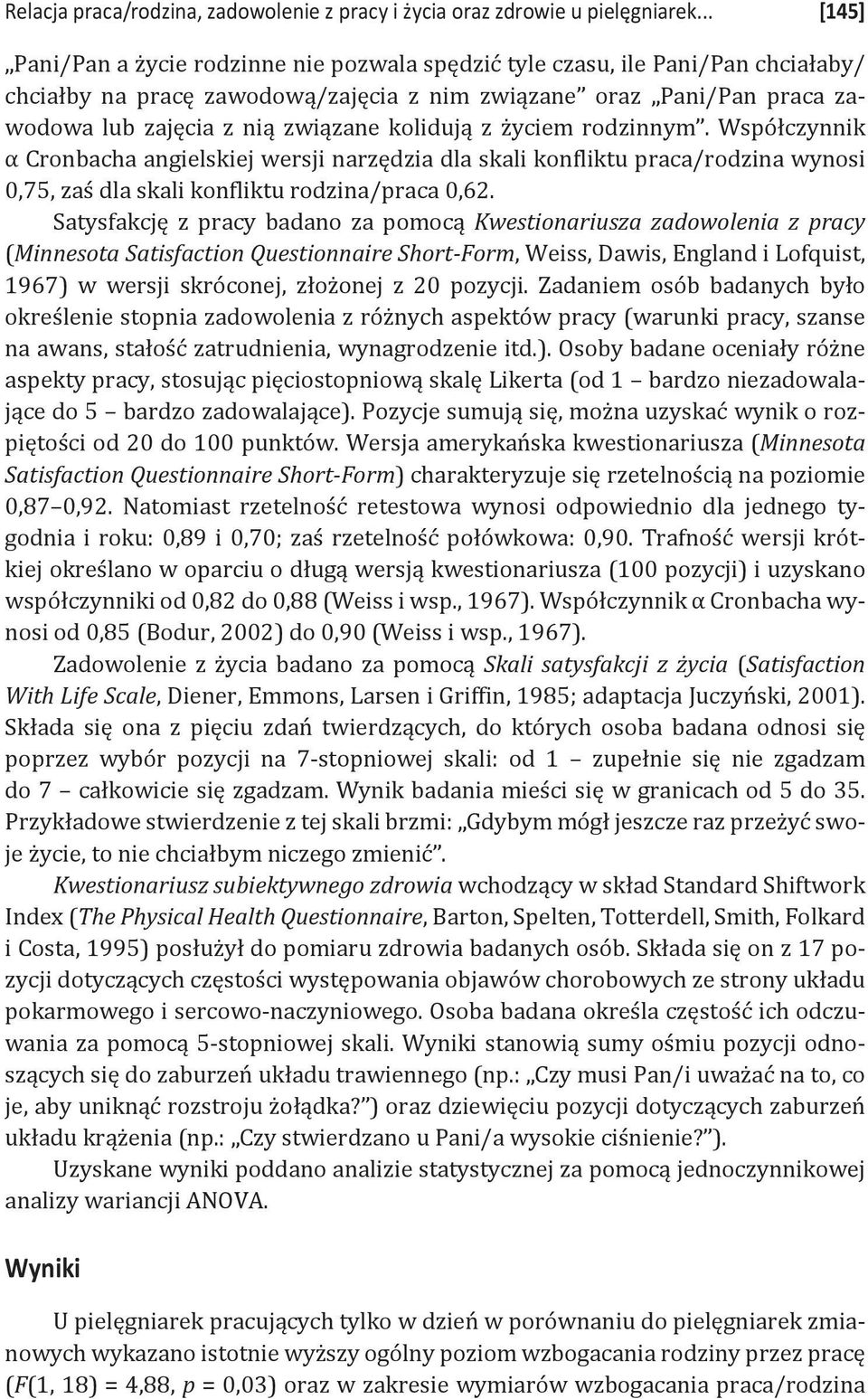 kolidują z życiem rodzinnym. Współczynnik α Cronbacha angielskiej wersji narzędzia dla skali konfliktu praca/rodzina wynosi 0,75, zaś dla skali konfliktu rodzina/praca 0,62.
