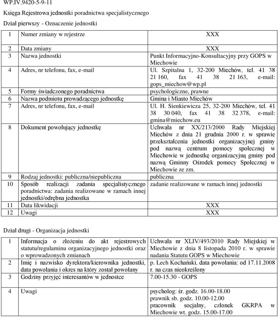 pl 5 Formy świadczonego poradnictwa psychologiczne, prawne 6 Nazwa podmiotu prowadzącego jednostkę Gmina i Miasto Miechów 7 Adres, nr telefonu, fax, e-mail Ul. H. Sienkiewicza 25, 32-200 Miechów, tel.