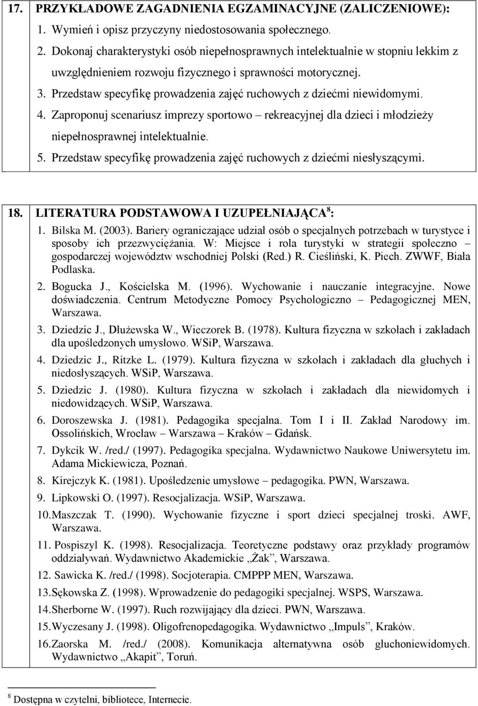 Przedstaw specyfikę prowadzenia zajęć ruchowych z dziećmi niewidomymi. 4. Zaproponuj scenariusz imprezy sportowo rekreacyjnej dla dzieci i młodzieży niepełnosprawnej intelektualnie. 5.