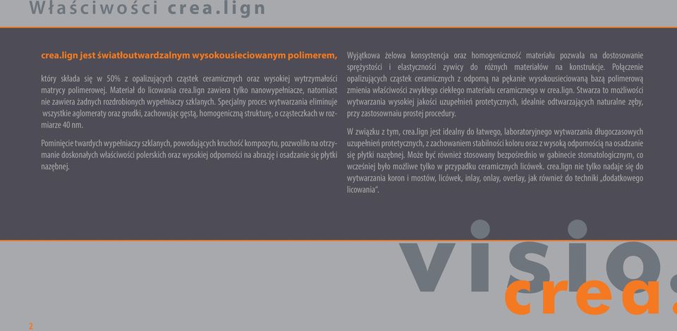 Specjalny proces wytwarzania eliminuje wszystkie aglomeraty oraz grudki, zachowując gęstą, homogeniczną strukturę, o cząsteczkach w rozmiarze 40 nm.