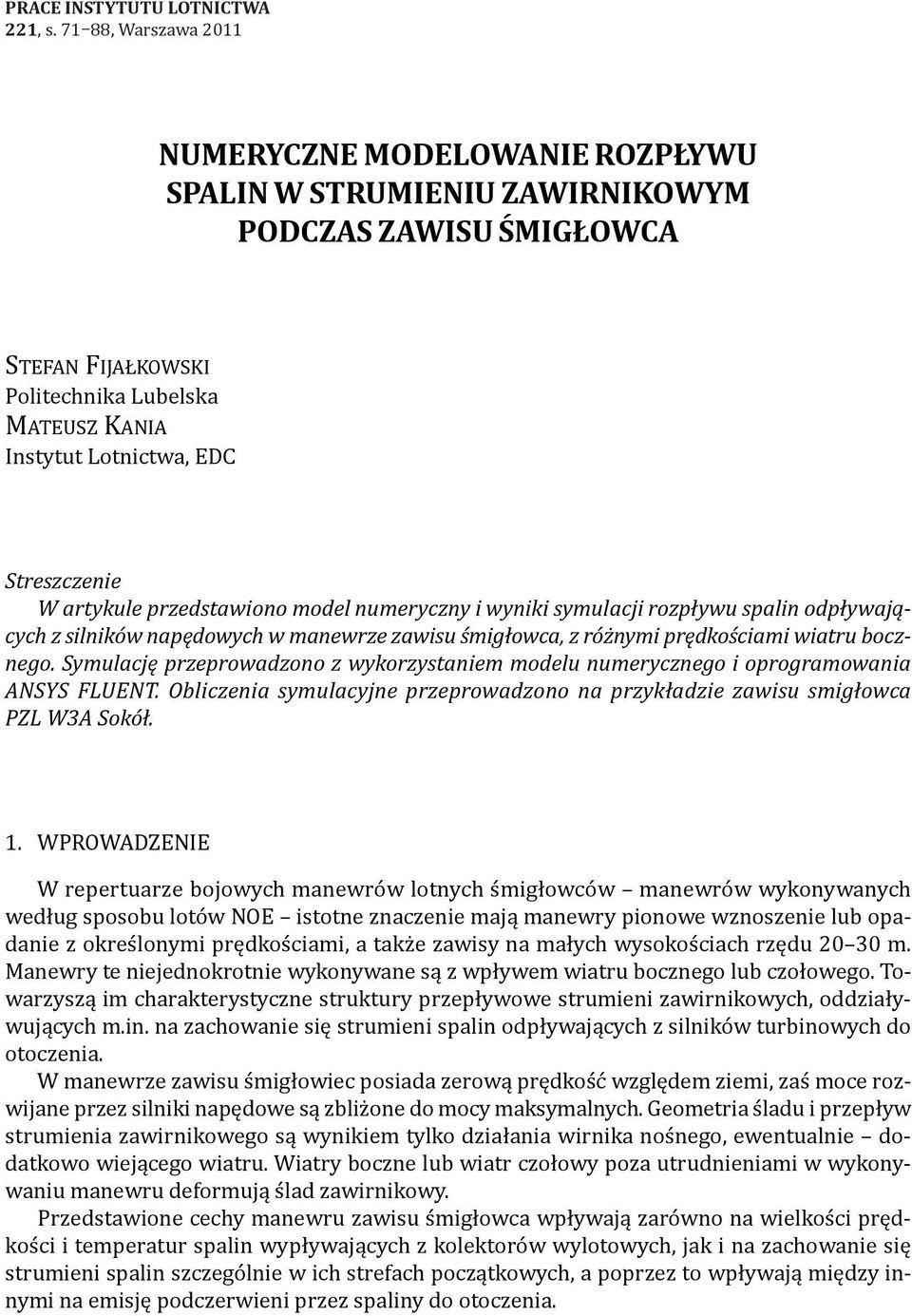 Streszczenie W artykule przedstawiono model numeryczny i wyniki symulacji rozpływu spalin odpływających z silników napędowych w manewrze zawisu śmigłowca, z różnymi prędkościami wiatru bocznego.
