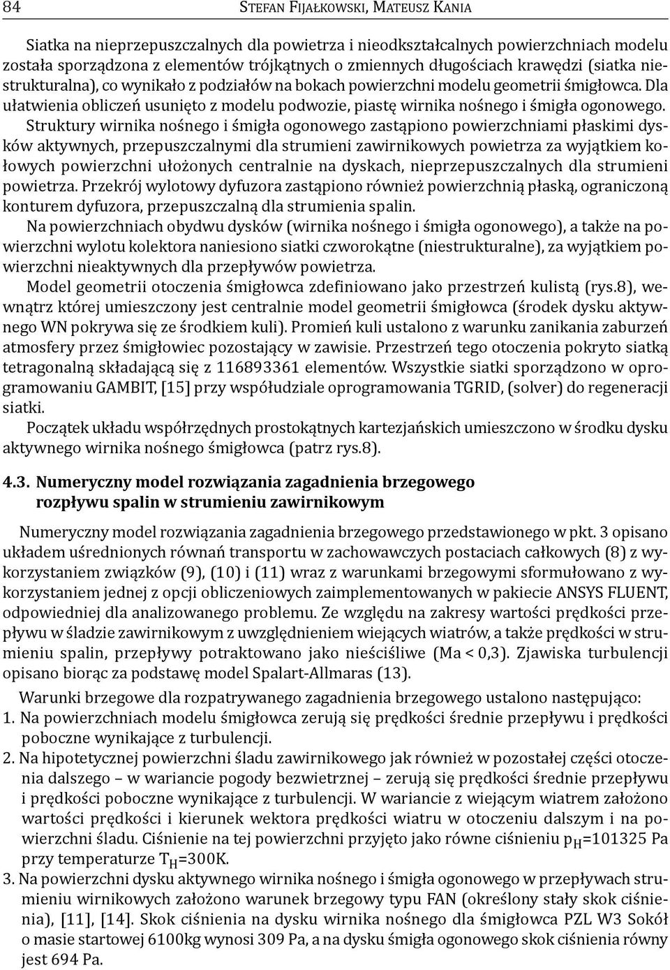 Dla ułatwienia obliczeń usunięto z modelu podwozie, piastę wirnika nośnego i śmigła ogonowego.