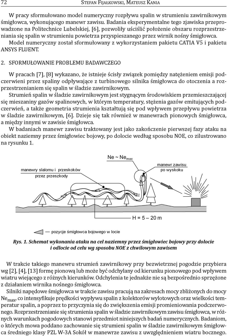 wirnik nośny śmigłowca. Model numeryczny został sformułowany z wykorzystaniem pakietu CatIa V5 i pakietu ansys fluent. 2.