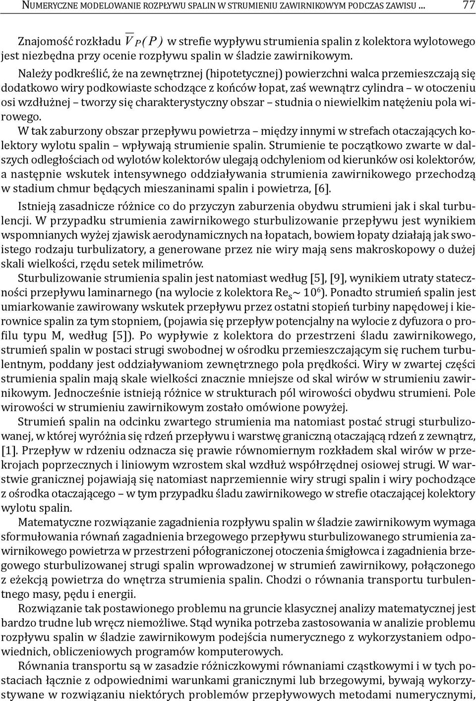 Należy podkreślić, że na zewnętrznej (hipotetycznej) powierzchni walca przemieszczają się dodatkowo wiry podkowiaste schodzące z końców łopat, zaś wewnątrz cylindra w otoczeniu osi wzdłużnej tworzy