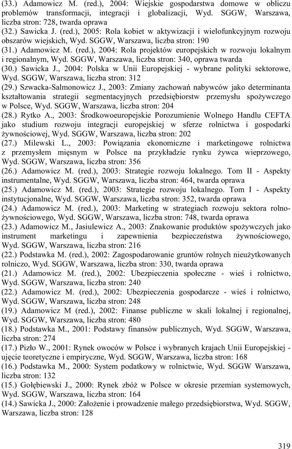 , 2004: Polska w Unii Europejskiej - wybrane polityki sektorowe, Wyd. SGGW, Warszawa, liczba stron: 312 (29.) Szwacka-Salmonowicz J.