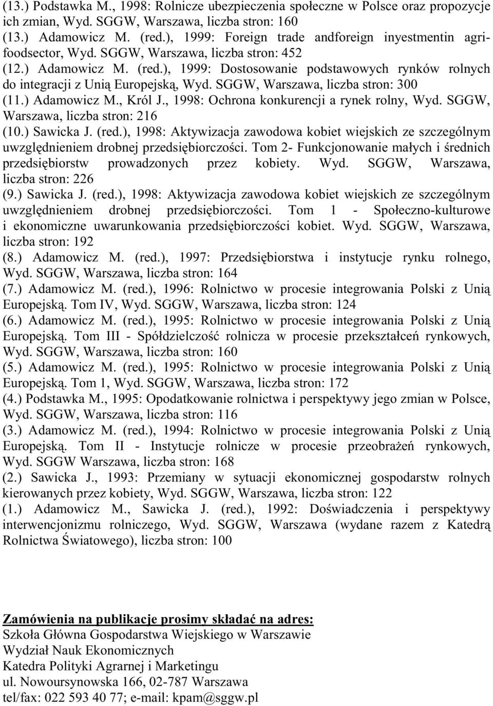 ), 1999: Dostosowanie podstawowych rynków rolnych do integracji z Uni Europejsk, Wyd. SGGW, Warszawa, liczba stron: 300 (11.) Adamowicz M., Król J., 1998: Ochrona konkurencji a rynek rolny, Wyd.