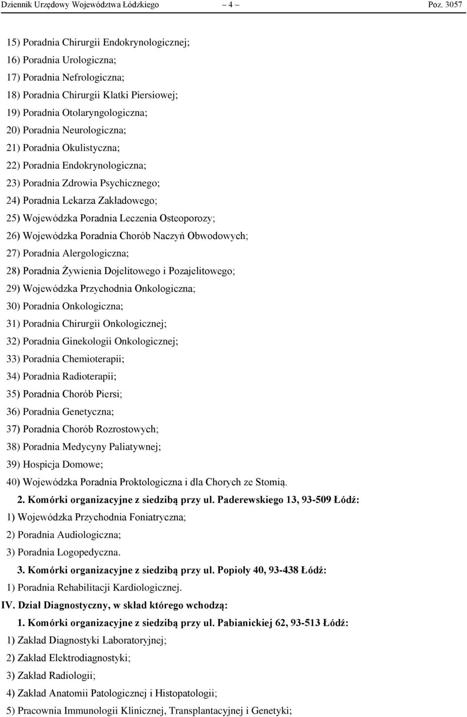 Neurologiczna; 21) Poradnia Okulistyczna; 22) Poradnia Endokrynologiczna; 23) Poradnia Zdrowia Psychicznego; 24) Poradnia Lekarza Zakładowego; 25) Wojewódzka Poradnia Leczenia Osteoporozy; 26)