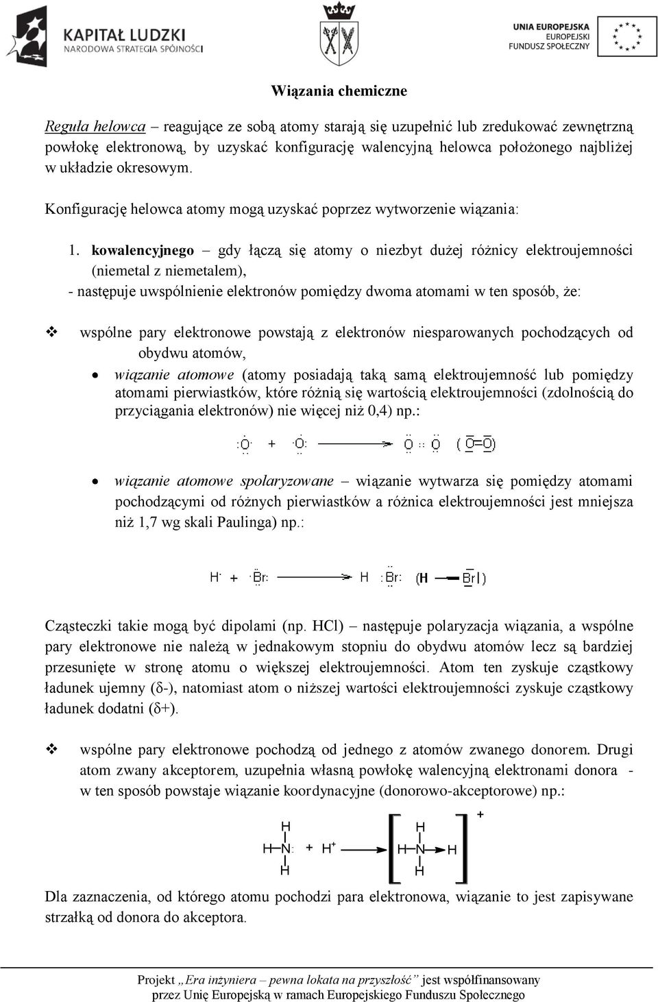 kowalencyjnego gdy łączą się atomy o niezbyt dużej różnicy elektroujemności (niemetal z niemetalem), - następuje uwspólnienie elektronów pomiędzy dwoma atomami w ten sposób, że: wspólne pary