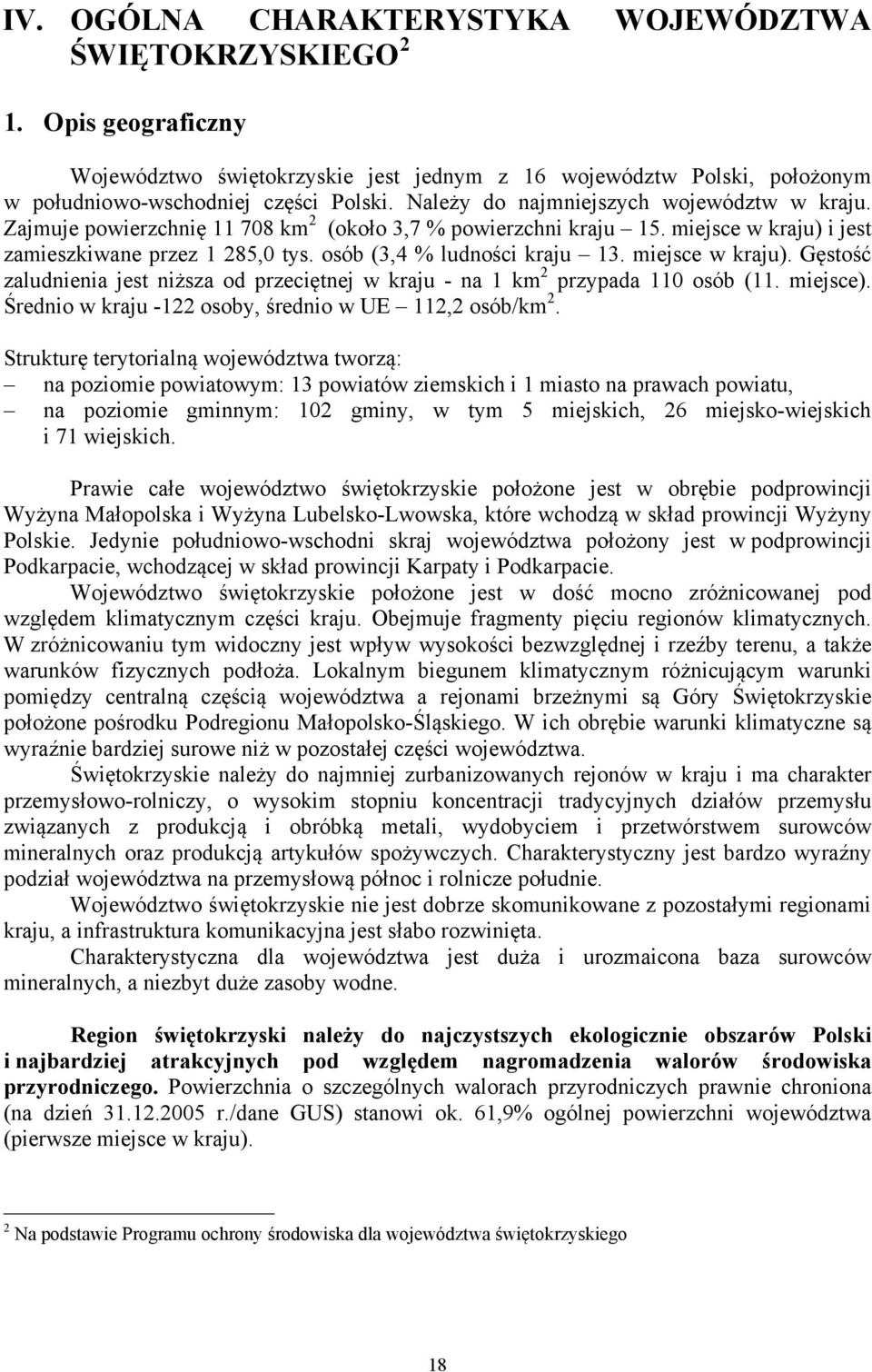 miejsce w kraju). Gęstość zaludnienia jest niższa od przeciętnej w kraju - na 1 km 2 przypada 110 osób (11. miejsce). Średnio w kraju -122 osoby, średnio w UE 112,2 osób/km 2.