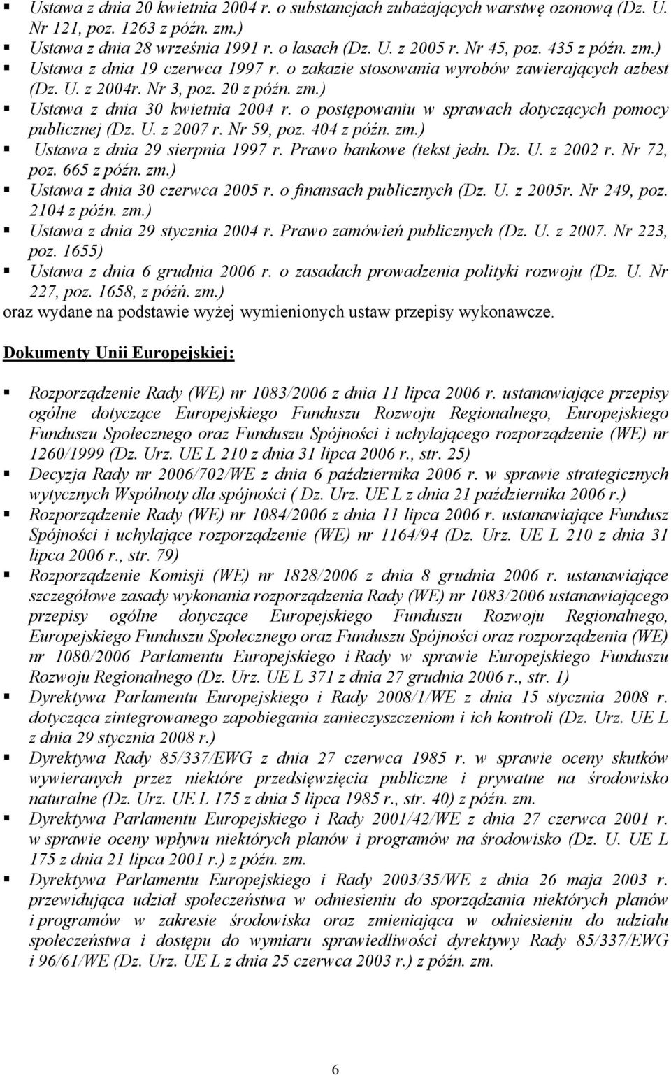 o postępowaniu w sprawach dotyczących pomocy publicznej (Dz. U. z 2007 r. Nr 59, poz. 404 z późn. zm.) Ustawa z dnia 29 sierpnia 1997 r. Prawo bankowe (tekst jedn. Dz. U. z 2002 r. Nr 72, poz.