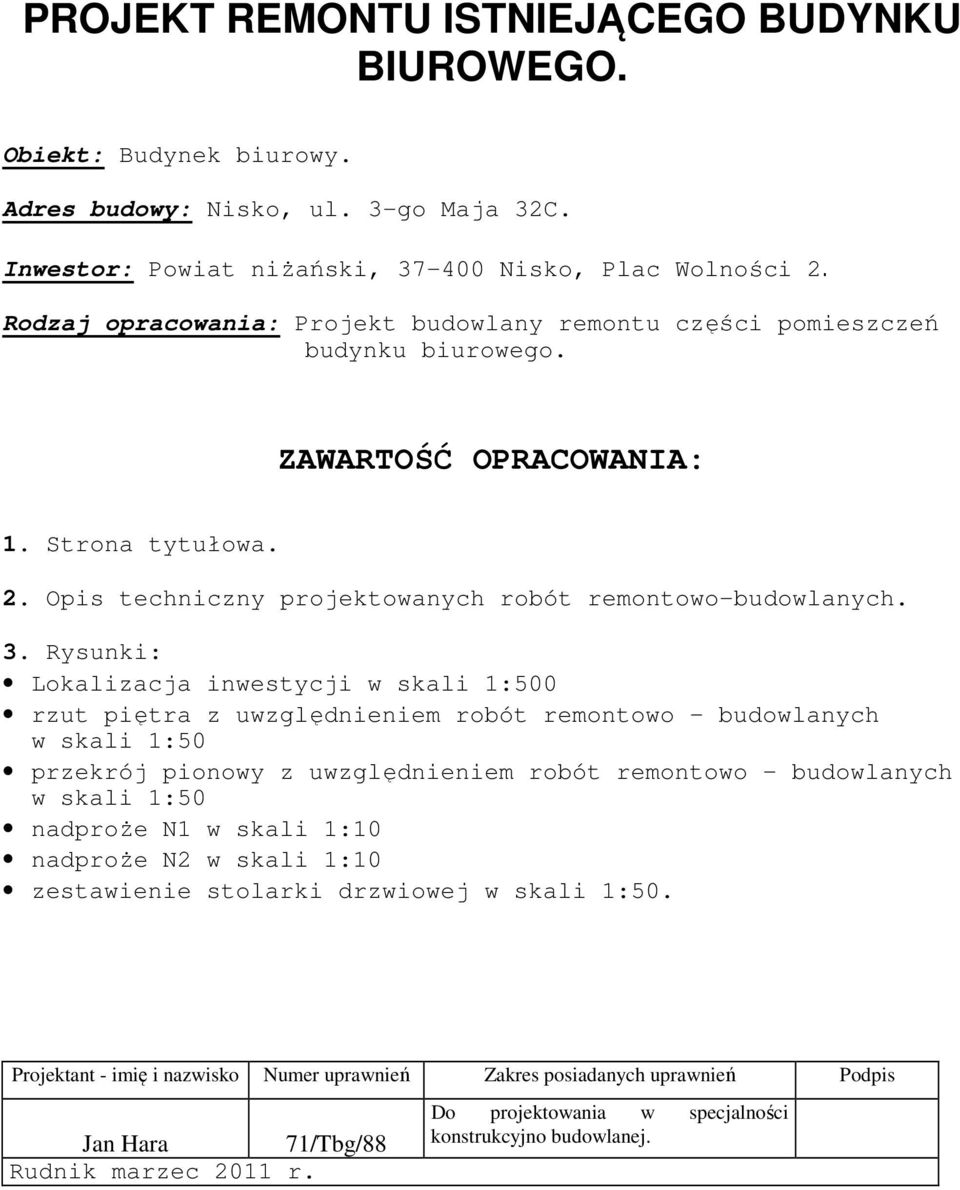 Rysunki: Lokalizacja inwestycji w skali 1:500 rzut piętra z uwzględnieniem robót remontowo budowlanych w skali 1:50 przekrój pionowy z uwzględnieniem robót remontowo budowlanych w skali 1:50 nadproŝe