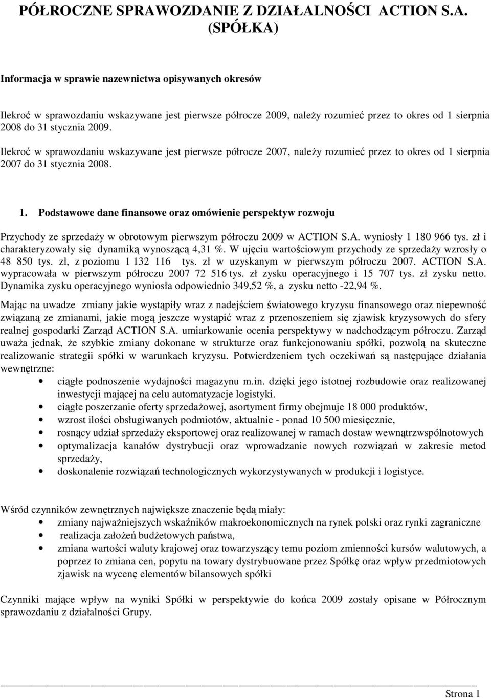 sierpnia 2007 do 31 stycznia 2008. 1. Podstawowe dane finansowe oraz omówienie perspektyw rozwoju Przychody ze sprzedaŝy w obrotowym pierwszym półroczu 2009 w wyniosły 1 180 966 tys.