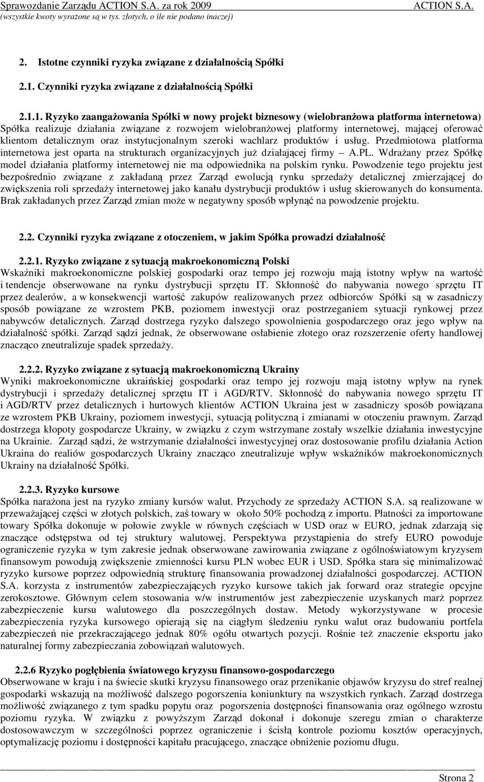 1. Ryzyko zaangaŝowania Spółki w nowy projekt biznesowy (wielobranŝowa platforma internetowa) Spółka realizuje działania związane z rozwojem wielobranŝowej platformy internetowej, mającej oferować