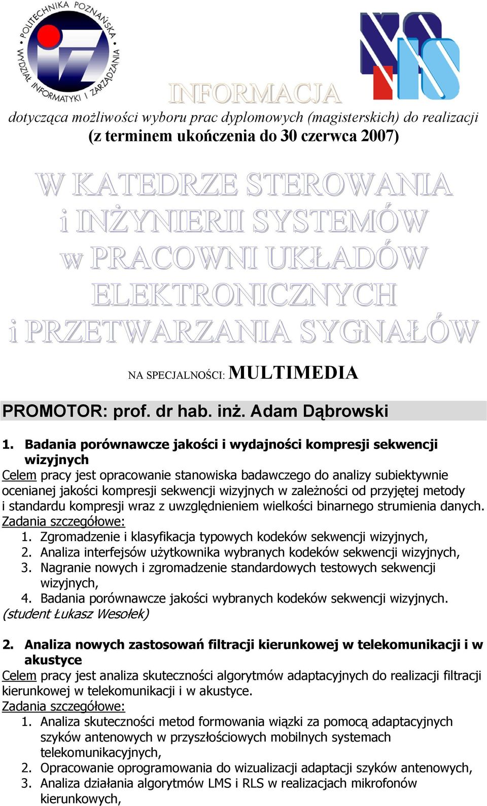 Badania porównawcze jakości i wydajności kompresji sekwencji wizyjnych Celem pracy jest opracowanie stanowiska badawczego do analizy subiektywnie ocenianej jakości kompresji sekwencji wizyjnych w